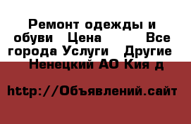 Ремонт одежды и обуви › Цена ­ 100 - Все города Услуги » Другие   . Ненецкий АО,Кия д.